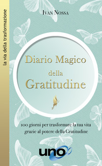 Diario magico della gratitudine. 100 giorni per trasformare la tua vita grazi...